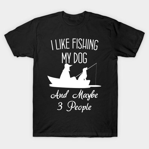 I Like Fishing My Dog And Maybe 3 People Funny Sarcasm T-Shirt by chidadesign